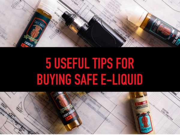 How Do I Know My E-Liquid is Safe? | 5 Useful Tips for Buying Safe E-Liquid