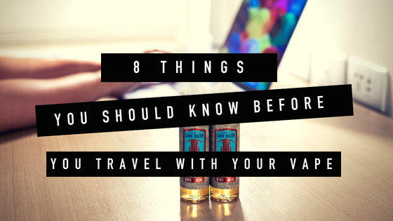 8 Things You Should Know Before You Travel with Your Vape