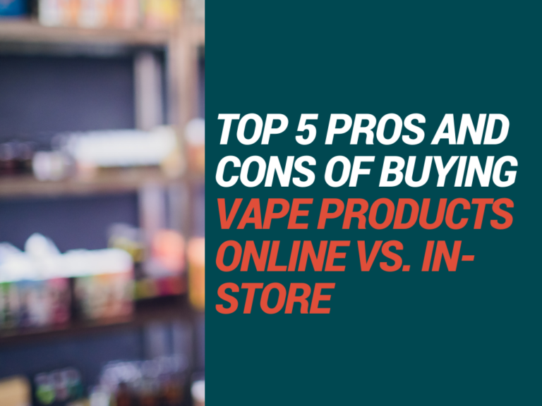 Top 5 Pros and Cons of Buying Vape Products Online vs. In-Store